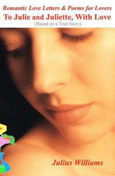 Romantic Love Letters and Poems for Lovers: To Julie and Juliette, with Love
