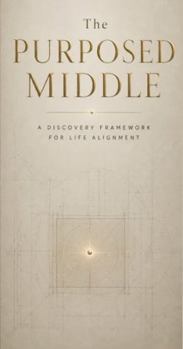 Paperback The Purposed Middle: A Discovery Framework for Life Alignment Book