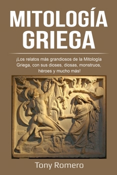 Paperback Mitología Griega: ¡Los relatos más grandiosos de la Mitología Griega, con sus dioses, diosas, monstruos, héroes y mucho más! [Spanish] Book