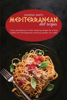 Paperback Mediterranean Diet Recipes: Easy And Delicious Mouth-Watering Recipes For A Long Healthy Life That Beginners And Busy People Can Make. Book