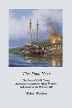 Paperback The Final Year: The Story of HMS Nancy, Alexander Mackintosh, Miller Worsley and Events of the War of 1812 Book