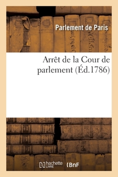 Paperback Arrêt de la Cour de Parlement Qui Ordonne Qu'un Imprimé Intitulé Mémoire Justificatif: Pour Trois Hommes Condamnés À La Roue, À Paris, de l'Imprimerie [French] Book