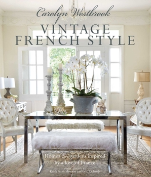 Hardcover Carolyn Westbrook: Vintage French Style: Homes and Gardens Inspired by a Love of France Book