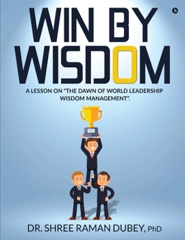 Paperback WIN By WISDOM: A Lesson on "The Dawn of World Leadership Wisdom Management". Book