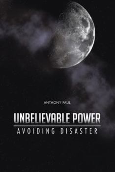 Paperback Unbelievable Power: Avoiding Disaster Book
