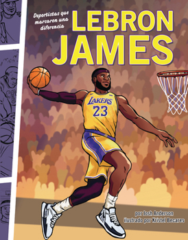 Lebron James: Deportistas Que Marcaron Una Diferencia (Athletes Who Made a Difference)