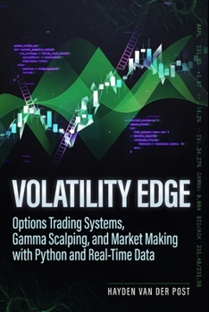 Volatility Edge: Options Trading Systems, Gamma Scalping, and Market Making with Python and Real-Time Data: A Comprehensive Guide