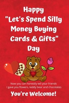 Paperback Happy Let's Spend Silly Money Buying Cards & Gifts Day: Sarcastic Valentine Journal Gift or Card Alternative Book