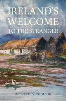Paperback Ireland's Welcome to the Stranger: or, an excursion through Ireland, in 1844 & 1845, for the purpose of personally investigating the condition of the Book