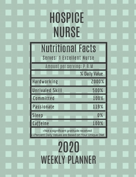 Hospice Nurse Nutritional Facts Weekly Planner 2020: Hospice Nurse Appreciation Gift Idea For Men & Women | Weekly Planner Schedule Book Agenda | To Do List & Notes Sections | Calendar Views