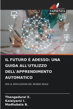 Paperback Il Futuro È Adesso: Una Guida All'utilizzo Dell'apprendimento Automatico [Italian] Book
