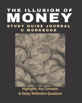 Paperback The Illusion of Money Study Guide Journal and Workbook: Highlights, Key Concepts & Study/Reflection Questions Book