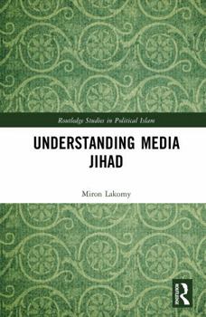 Understanding Media Jihad (Routledge Studies in Political Islam)