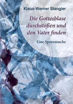 Paperback Die Gottesblase durchstoßen und den Vater finden: Eine Spurensuche [German] Book