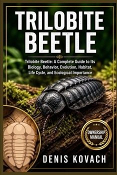 Paperback Trilobite Beetle: Trilobite Beetle: A Complete Guide to Its Biology, Behavior, Evolution, Habitat, Life Cycle, and Ecological Importance Book