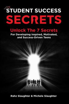 Paperback Student Success Secrets: Unlock The 7 Secrets For Developing Inspired, Motivated, and Success-Driven Teens Book