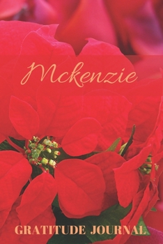 Mckenzie Gratitude Journal: Christmas Design Personalized with Name and Prompted, for Women (Poinsettia)