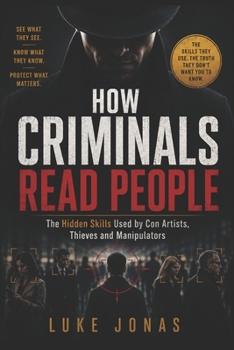 How Criminals Read People: The Hidden Skills Used by Con Artists, Thieves and Manipulators