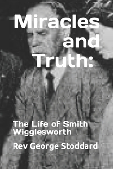 Paperback Miracles and Truth: The Life of Smith Wigglesworth: The Life of Smith Wigglesworth Book