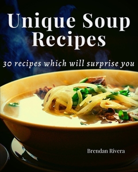 Unique Soup Recipes : 30 Recipes Which Will Surprise You