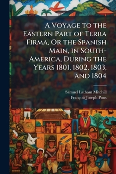 Travels in South America, During the Years 1801, 1802, 1803, and 1804: Containing a Description of the Captain-generalship of Caraccas, and an Account ... Finance, and Natural Productions Of...; 1