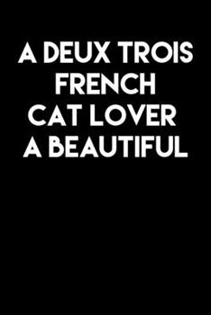 Paperback A Deux Trois French Cat Lover A beautiful: Journal / Notebook / Diary Gift - 6"x9" - 120 pages - White Lined Paper - Matte Cover Book