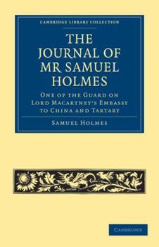Paperback The Journal of MR Samuel Holmes, Serjeant-Major of the Xith Light Dragoons, During His Attendance, as One of the Guard on Lord Macartney's Embassy to Book