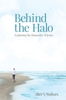 Paperback Behind the Halo: Exploring the Humanity of Jesus Book