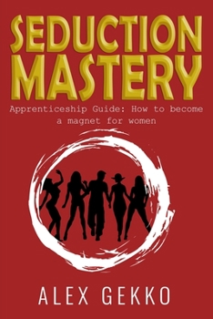 Paperback Seduction Mastery: Apprenticeship Guide: How to Become a Magnet for Women Book