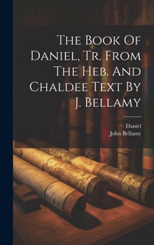 Hardcover The Book Of Daniel, Tr. From The Heb. And Chaldee Text By J. Bellamy Book