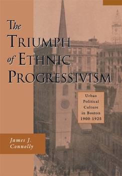 Hardcover The Triumph of Ethnic Progressivism: Urban Political Culture in Boston, 1900-1925 Book