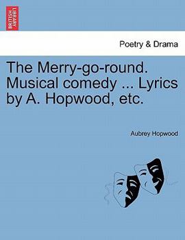 Paperback The Merry-Go-Round. Musical Comedy ... Lyrics by A. Hopwood, Etc. Book