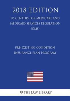 Paperback Pre-Existing Condition Insurance Plan Program (US Centers for Medicare and Medicaid Services Regulation) (CMS) (2018 Edition) Book