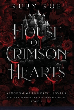 House of Crimson Hearts: A Steamy Vampire Fantasy Romance (Kingdom of Immortal Lovers)