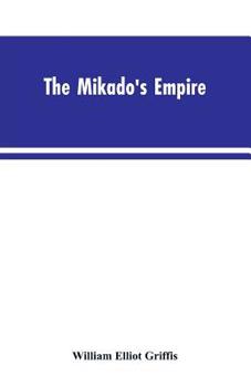 Paperback The Mikado's Empire. Book I. History of Japan, from 660 B.C. to 1872 A.D. Book II. Personal Experiences, Observations, and Studies in Japan, 1870-1874 Book