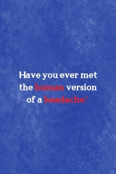 Have You Ever Met The Human Version Of A Headache?: All Purpose 6x9 Blank Lined Notebook Journal Way Better Than A Card Trendy Unique Gift Blue Texture Mean People