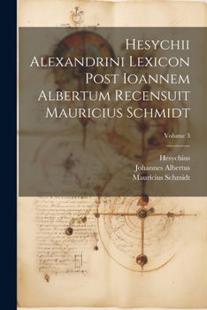 Paperback Hesychii Alexandrini Lexicon Post Ioannem Albertum Recensuit Mauricius Schmidt; Volume 3 Book