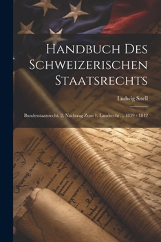 Paperback Handbuch Des Schweizerischen Staatsrechts: Bundesstaatsrecht. 2. Nachtrag Zum 1. Landrecht ... 1839 - 1842 [German] Book