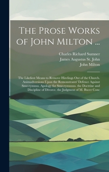 Hardcover The Prose Works of John Milton ...: The Likeliest Means to Remove Hirelings Out of the Church. Animadversions Upon the Remonstrants' Defence Against S Book