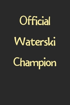 Official Waterski Champion: Lined Journal, 120 Pages, 6 x 9, Funny Waterski Gift Idea, Black Matte Finish (Official Waterski Champion Journal)