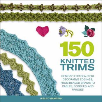 Paperback 150 Knitted Trims: Designs for Beautiful Decorative Edgings, from Beaded Braids to Cables, Bobbles, and Fringes Book