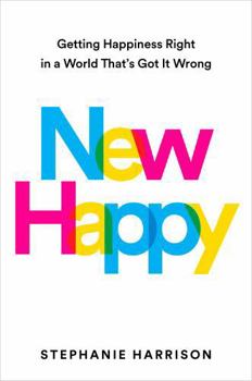 Hardcover New Happy: Getting Happiness Right in a World That's Got It Wrong Book