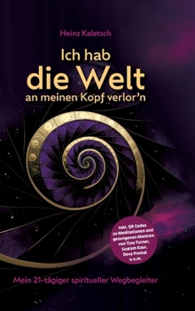Ich hab die Welt an meinen Kopf verlor`n: Mein 21-tägiger spiritueller Wegbegleiter (German Edition)