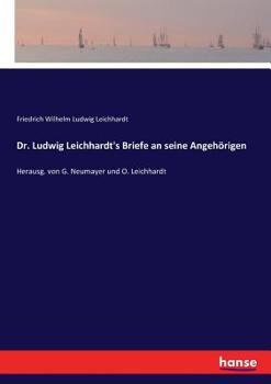 Paperback Dr. Ludwig Leichhardt's Briefe an seine Angehörigen: Herausg. von G. Neumayer und O. Leichhardt [German] Book