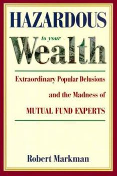 Paperback Hazardous to Your Wealth: Extraordinary Popular Delusions and the Madness of Mutual Fund Experts Book