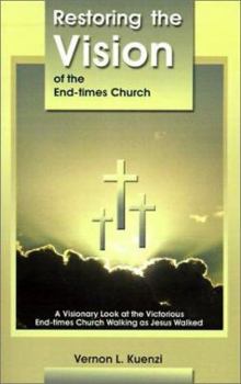 Paperback Restoring the Vision of the End-Times Church: A Visionary Look at the Victorious End-Times Church Walking as Jesus Walked Book