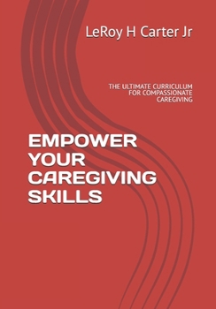 Paperback Empower Your Caregiving Skills: The Ultimate Curriculum for Compassionate Caregiving Book