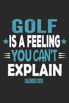 Paperback Golf Is A Feeling You Can't Explain Calender 2020: Funny Cool Golf Calender 2020 - Monthly & Weekly Planner - 6x9 - 128 Pages - Cute Gift For Golf Pla Book