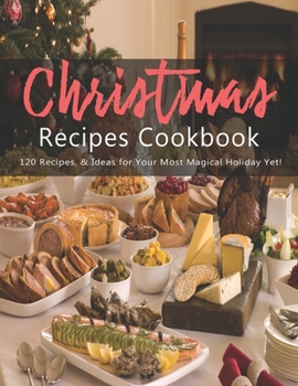 Paperback Christmas Recipes Cookbook: 120 Recipes, & Ideas for Your Most Magical Holiday Yet! Book