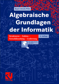 Algebraische Grundlagen der Informatik: Zahlen - Strukturen - Codierung - Verschlüsselung